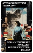 Cover-Bild zum Titel 'Gesammelte Werke: Novellen + Kurzgeschichten + Dramen' von 'Anton Pawlowitsch Tschechow'