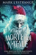 Cover-Bild zum Titel 'Morte di Natale - Una raccolta di racconti dell'orrore natalizi' von 'Mark L'Estrange'