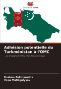 Cover-Bild zum Titel 'Adhésion potentielle du Turkménistan à l'OMC' von 'Rustem Bekmyradov, Vepa Malikgulyyev'