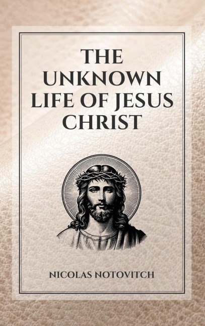 The Unknown Life of Jesus Christ - Nicolas Notovitch