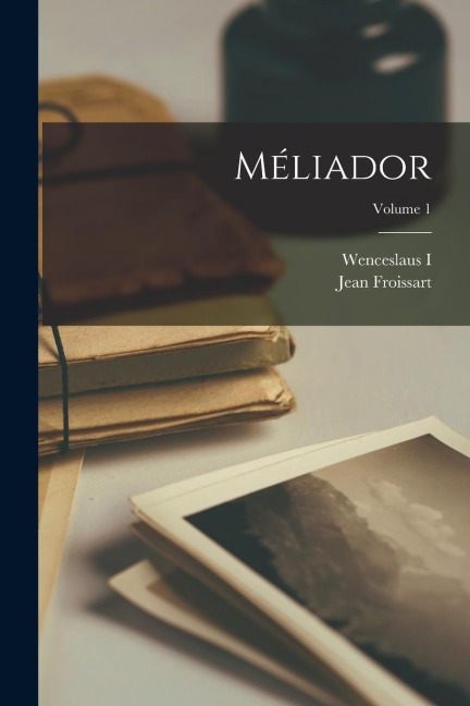 Méliador; Volume 1 - Jean Froissart, Wenceslaus I