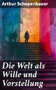 Cover-Bild zum Titel 'Die Welt als Wille und Vorstellung' von 'Arthur Schopenhauer'