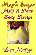 Cover-Bild zum Titel 'Maple Sugar Melt & Pour Soap Recipe' von 'Lisa Maliga'