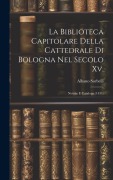 Cover-Bild zum Titel 'La Biblioteca Capitolare Della Cattedrale Di Bologna Nel Secolo Xv.: Notizie E Catalogo (1451)' von 'Albano Sorbelli'