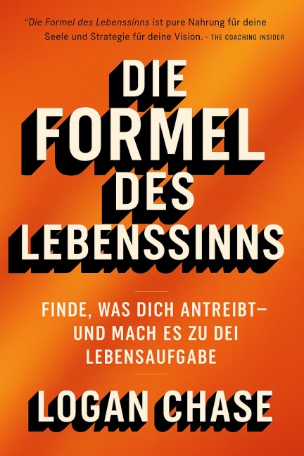 Die Formel des Lebenssinns: Finde, was dich antreibt - und mach es zu deiner Lebensaufgabe - Logan Chase