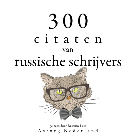 300 citaten van Russische schrijvers - Anton Chekov, Léo Tolstoy, Fyodor Dostoievski