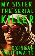 Cover-Bild zum Titel 'My Sister, the Serial Killer' von 'Oyinkan Braithwaite'