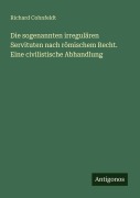 Cover-Bild zum Titel 'Die sogenannten irregulären Servituten nach römischem Recht. Eine civilistische Abhandlung' von 'Richard Cohnfeldt'
