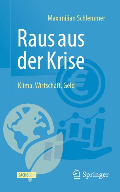 Raus aus der Krise - Klima, Wirtschaft, Geld - Maximilian Schlemmer