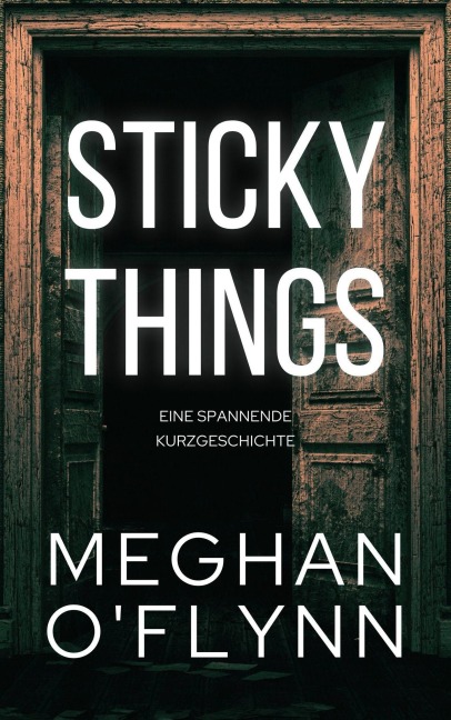 Sticky Things: Eine spannende Kurzgeschichte - Meghan O'Flynn