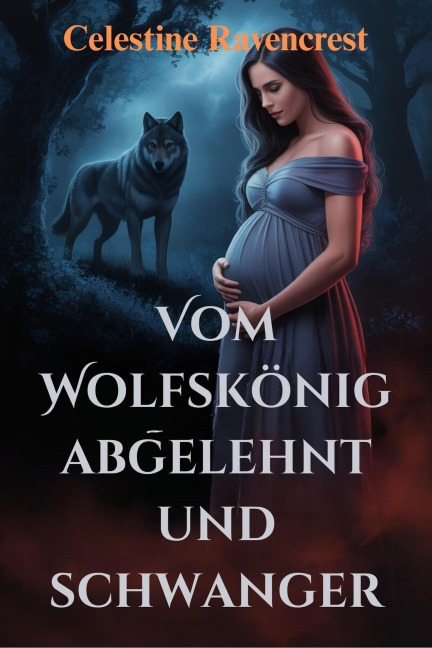 Vom Wolfskönig abgelehnt und schwanger Eine geheime Werwolf-Baby-Romanze - Celestine Ravencrest