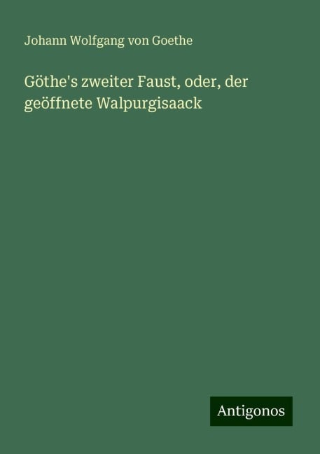 Göthe's zweiter Faust, oder, der geöffnete Walpurgisaack - Johann Wolfgang von Goethe