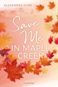 Cover-Bild zum Titel 'Maple-Creek-Reihe, Band 2: Save Me in Maple Creek (SPIEGEL Bestseller, die langersehnte Fortsetzung des Wattpad-Erfolgs "Meet Me in Maple Creek")' von 'Alexandra Flint'