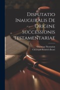 Cover-Bild zum Titel 'Disputatio Inauguralis De Origine Successionis Testamentariae' von 'Christian Thomasius'