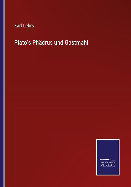 Plato's Phädrus und Gastmahl - Karl Lehrs