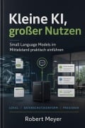 Cover-Bild zum Titel 'Kleine KI, großer Nutzen' von 'Robert Meyer'