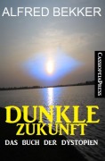 Cover-Bild zum Titel 'Dunkle Zukunft: Das Buch der Dystopien' von 'Alfred Bekker'