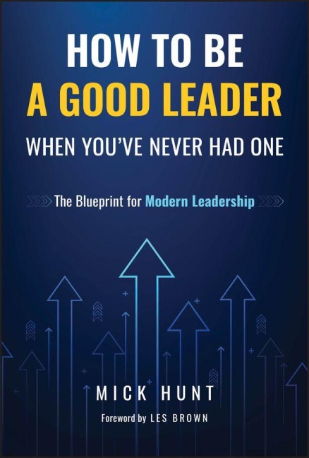 How to Be a Good Leader When You've Never Had One - Mick Hunt