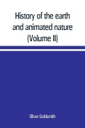 Cover-Bild zum Titel 'History of the earth and animated nature; with numerous notes from the works of the most distinguished British and foreign naturalists (Volume II)' von 'Oliver Goldsmith'