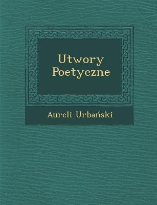 Utwory Poetyczne - Aureli Urba Ski