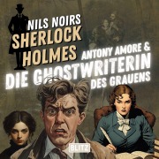 Cover-Bild zum Titel 'Nils Noirs Sherlock Holmes, Staffel 7 - Folge 4: Antony Amore & die Ghostwriterin des Grauens' von 'Nils Noir'
