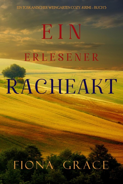 Ein erlesener Racheakt (Ein Toskanischer Weingarten Cozy-Krimi - Buch 5) - Fiona Grace
