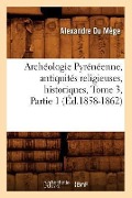 Archéologie Pyrénéenne, Antiquités Religieuses, Historiques, Tome 3, Partie 1 (Éd.1858-1862) - Alexandre Du Mège