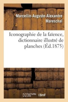 Iconographie de la Faïence, Dictionnaire Illustré de Planches - Marcellin-Auguste-Alexandre Mareschal