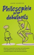Cover-Bild zum Titel 'Philosophie pour débutants Comment comprendre les bases de la philosophie et les appliquer avec succès dans votre vie quotidienne grâce à des exercices pratiques.' von 'Jakob Schröter'
