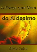 A Força Que Vem Do Altíssimo - Silvio Dutra