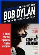 Cover-Bild zum Titel 'Il giorno che Bob Dylan prese la chitarra elettrica. A Complete Unknown. Dylan Goes Electric!' von 'Elijah Wald'