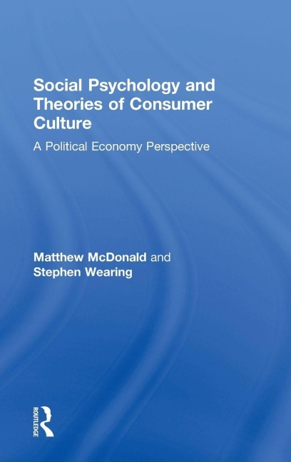 Social Psychology and Theories of Consumer Culture - Matthew Mcdonald, Stephen Wearing