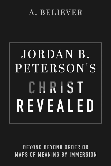 Jordan B. Peterson's Christ Revealed - A. Believer