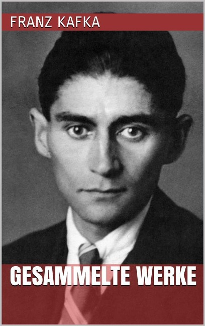 Franz Kafka - Gesammelte Werke - Franz Kafka