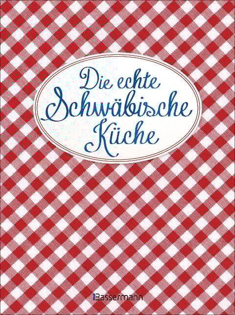 Die echte Schwäbische Küche - Das nostalgische Kochbuch mit regionalen und traditionellen Rezepten aus Schwaben - 