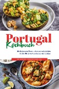 Portugal Kochbuch: Die leckersten Rezepte der portugiesischen Küche für jeden Geschmack und Anlass | inkl. Aufstrichen, Fingerfood, Soßen & Dips - Monika Santos