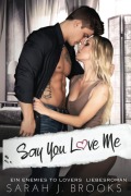 Cover-Bild zum Titel 'Say You Love Me: Ein Enemies to Lovers Liebesroman (Liebesreihe, #1)' von 'Sarah J. Brooks'