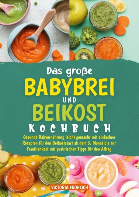 Das große Babybrei und Beikost Kochbuch - Victoria Fröhlich