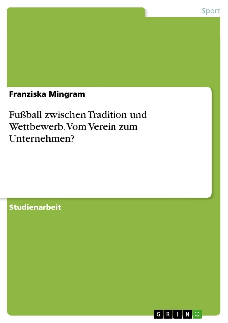 Fußball zwischen Tradition und Wettbewerb. Vom Verein zum Unternehmen? - Franziska Mingram
