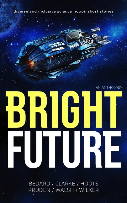 Bright Future: An Anthology - Si Clarke, Jeannette Bedard, Dani Hoots, D. M. Pruden, Dave Walsh