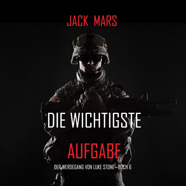Die Wichtigste Aufgabe: Der Werdegang von Luke Stone ¿ Buch 6 (ein Action Thriller) - Jack Mars