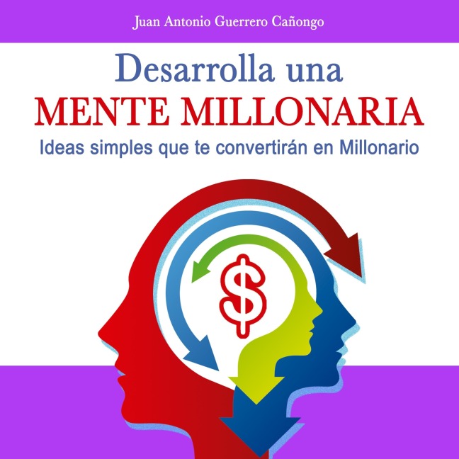 Desarrolla una mente millonaria - Juan Antonio Guerrero Cañongo