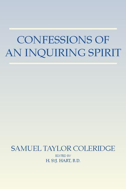 Confessions of an Inquiring Spirit: Reprinted from the Third Edition 1853 with the Introduction by Joseph Henry Green and the Note by Sara Coleridge - Samuel Taylor Coleridge