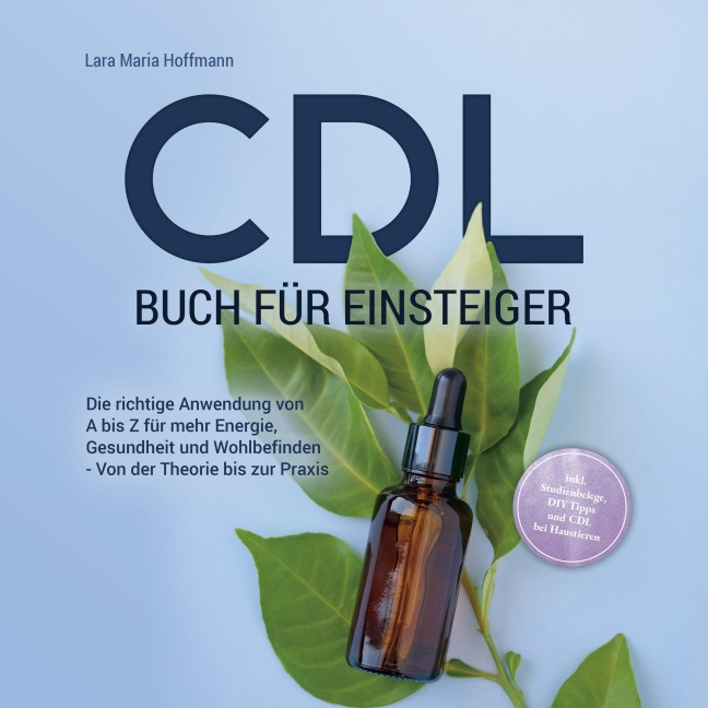 CDL Buch für Einsteiger: Die richtige Anwendung von A bis Z für mehr Energie, Gesundheit und Wohlbefinden - Von der Theorie bis zur Praxis - inkl. Studienbelege, DIY Tipps und CDL bei Haustieren - Lara Maria Hoffmann