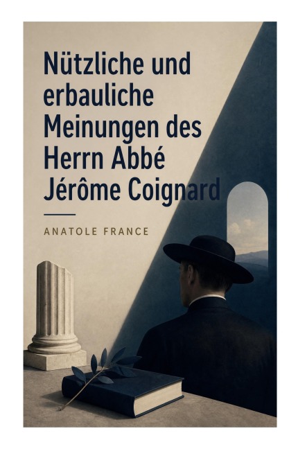Nützliche und erbauliche Meinungen des Herrn Abbé Jérôme Coignard - Anatole France