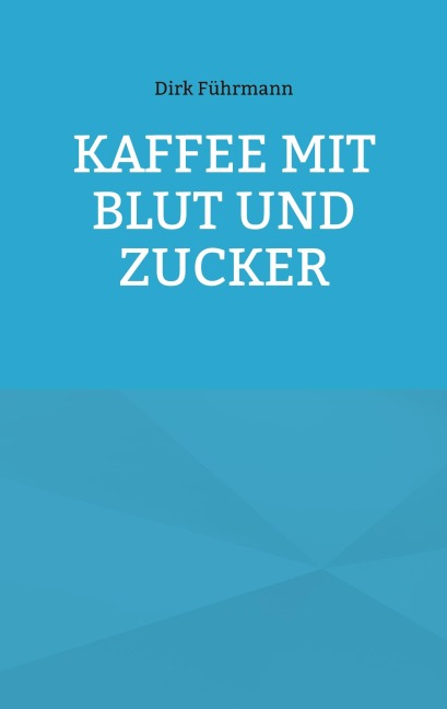 Kaffee mit Blut und Zucker - Dirk Führmann
