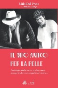 Il mio amico per la pelle. Autobiografia dello storico paroliere autore manager produttore discografico di Celentano - Miki Del Petre