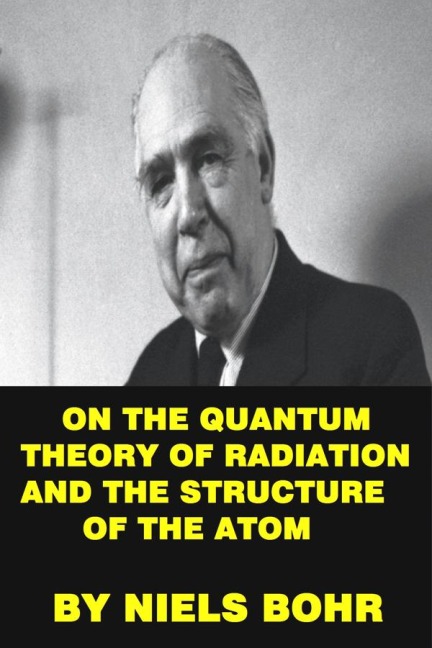 On the quantum theory of radiation and the structure of the atom - Bohr Niels