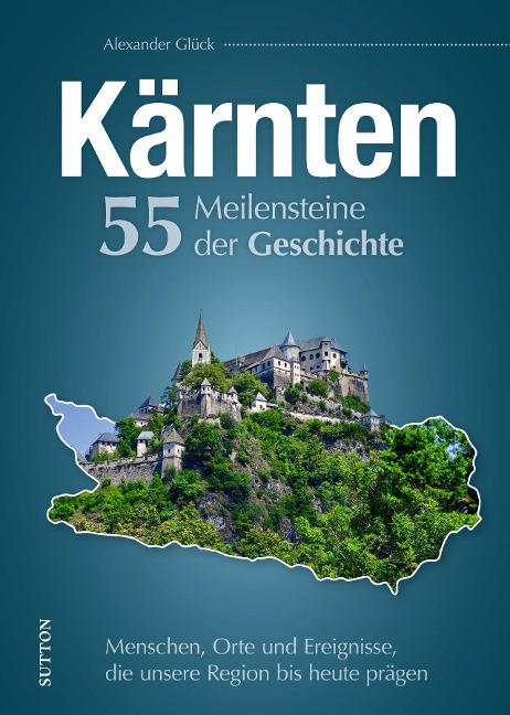 Kärnten. 55 Meilensteine der Geschichte - Alexander Glück