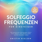 Cover-Bild zum Titel 'Solfeggio Frequenzen für Einsteiger - Das Praxisbuch: Mit harmonischen Schwingungen effektiv Stress abbauen, innere Balance finden und Ihre Gesundheit stärken - inkl. Solfeggio-Chakra-Meditation' von 'Kristin Nielsen'